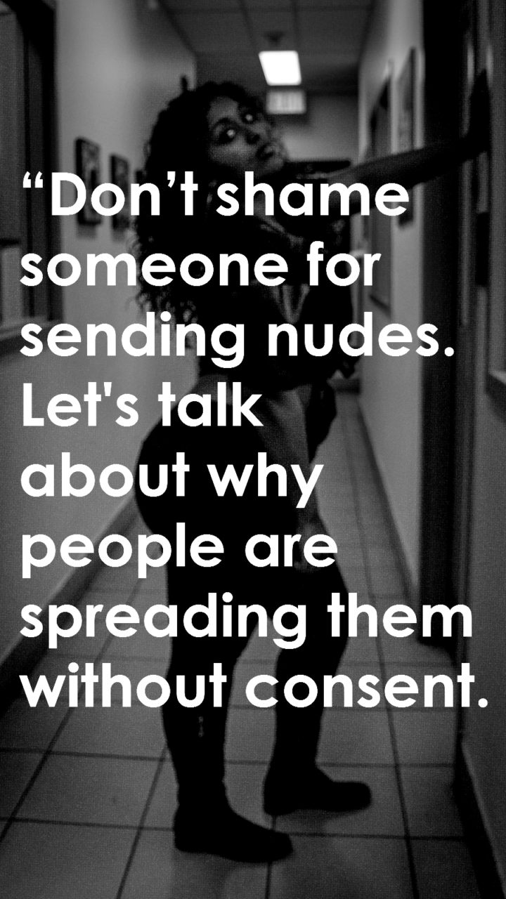 Don't shame someone for sending nudes. Let's talk about why people are spreading them without consent. 